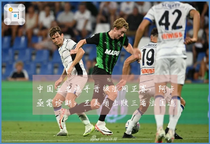 中国五名选手晋级法网正赛，阿卡亟需诊断，王美丽击败三名法国选手，张帅获胜