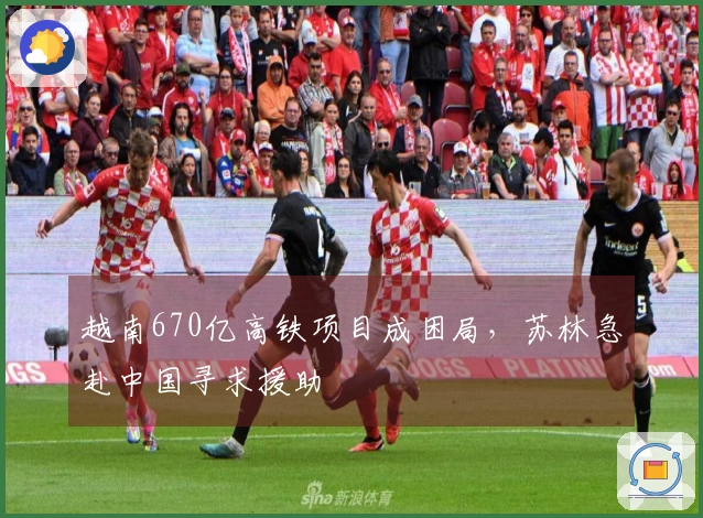 越南670亿高铁项目成困局，苏林急赴中国寻求援助