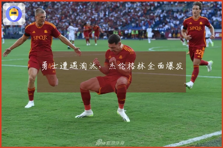 勇士遭遇淘汰，杰伦格林全面爆发